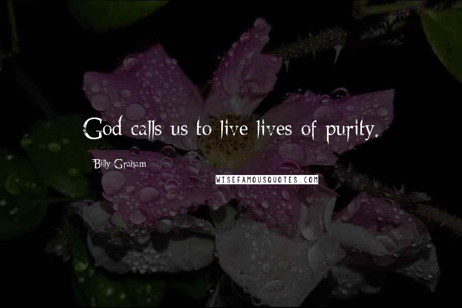 Billy Graham Quotes: God calls us to live lives of purity.