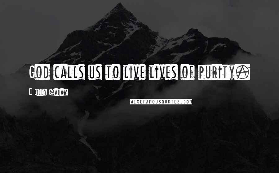 Billy Graham Quotes: God calls us to live lives of purity.