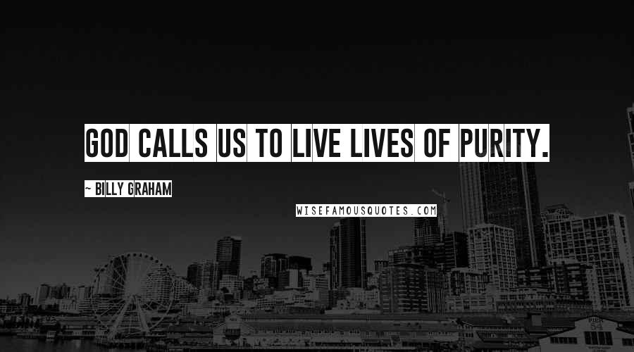 Billy Graham Quotes: God calls us to live lives of purity.