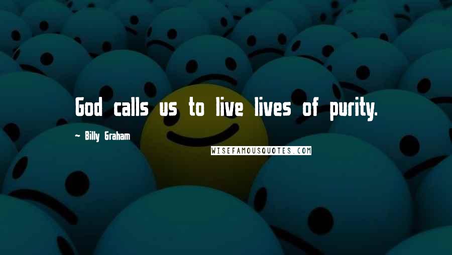 Billy Graham Quotes: God calls us to live lives of purity.