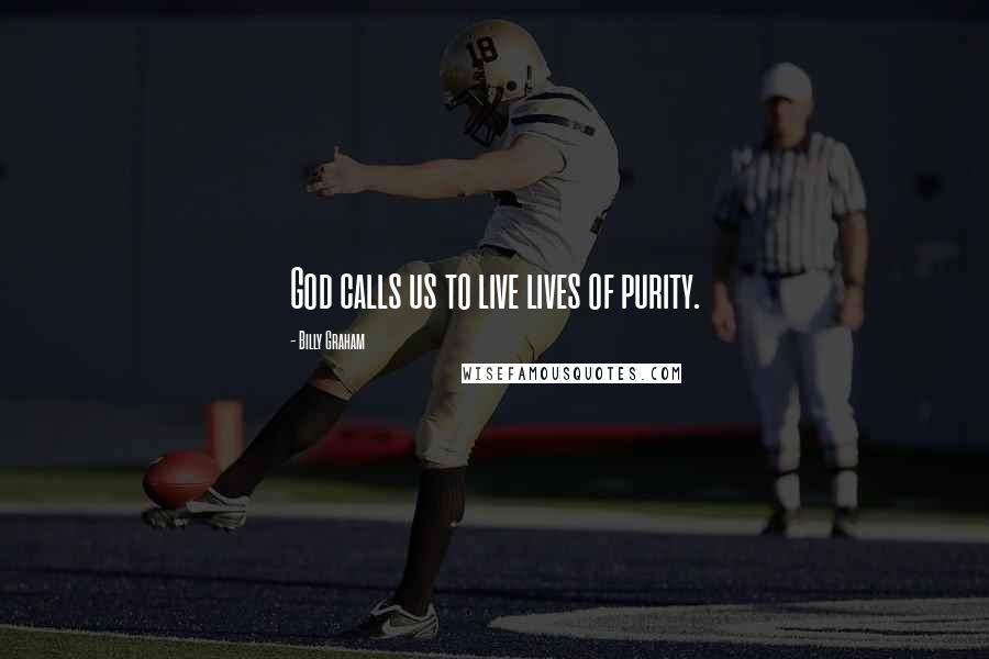 Billy Graham Quotes: God calls us to live lives of purity.