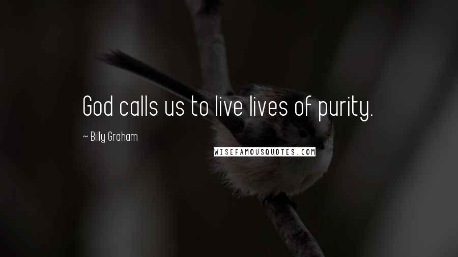 Billy Graham Quotes: God calls us to live lives of purity.