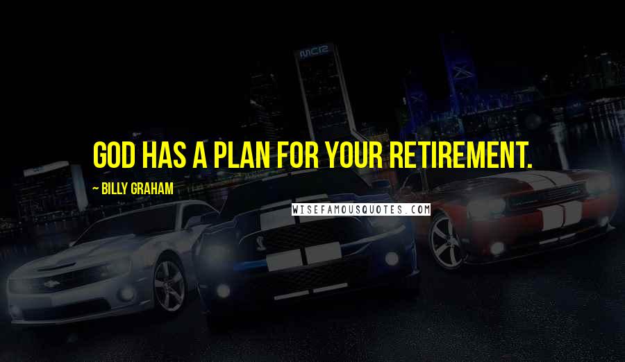 Billy Graham Quotes: God has a plan for your retirement.