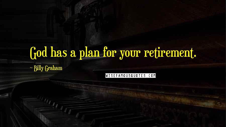 Billy Graham Quotes: God has a plan for your retirement.