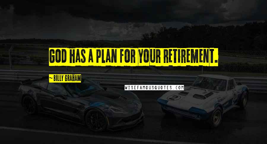 Billy Graham Quotes: God has a plan for your retirement.