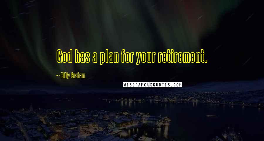 Billy Graham Quotes: God has a plan for your retirement.