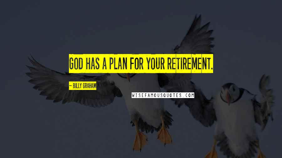 Billy Graham Quotes: God has a plan for your retirement.