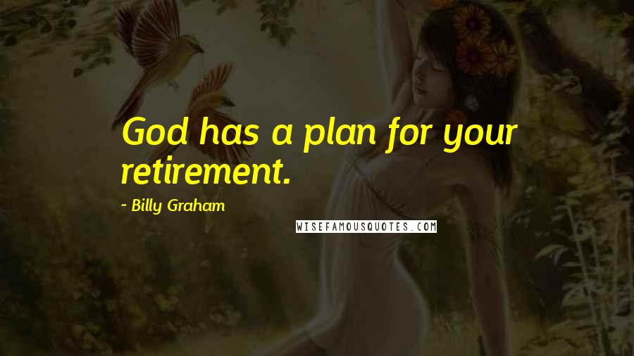 Billy Graham Quotes: God has a plan for your retirement.