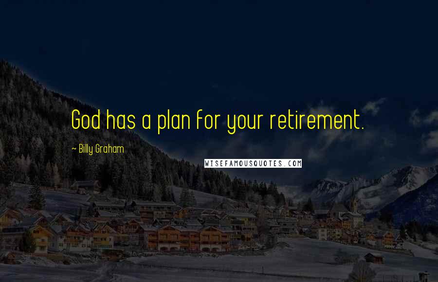 Billy Graham Quotes: God has a plan for your retirement.