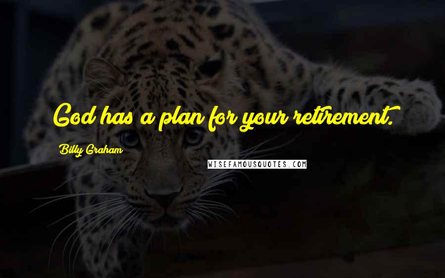 Billy Graham Quotes: God has a plan for your retirement.