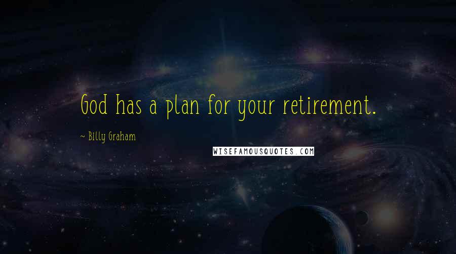 Billy Graham Quotes: God has a plan for your retirement.