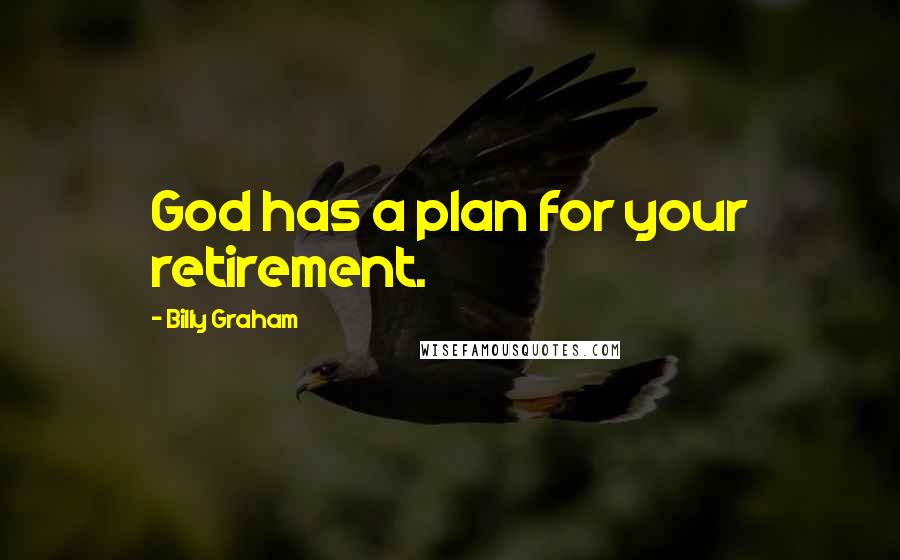 Billy Graham Quotes: God has a plan for your retirement.