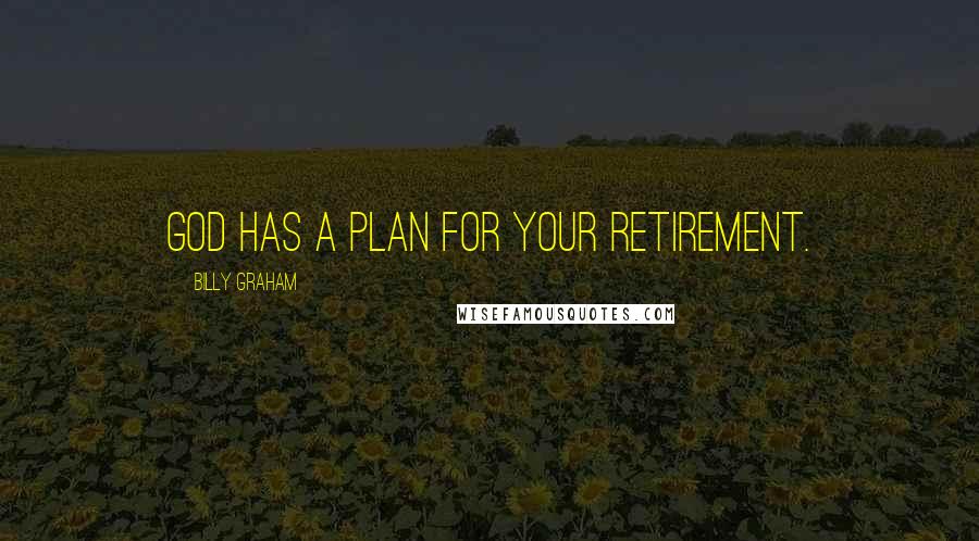 Billy Graham Quotes: God has a plan for your retirement.