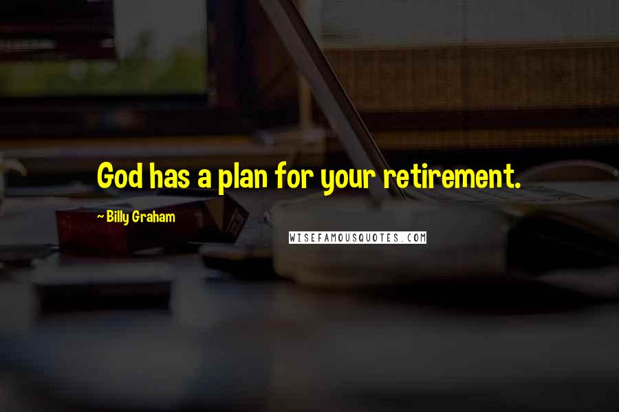 Billy Graham Quotes: God has a plan for your retirement.