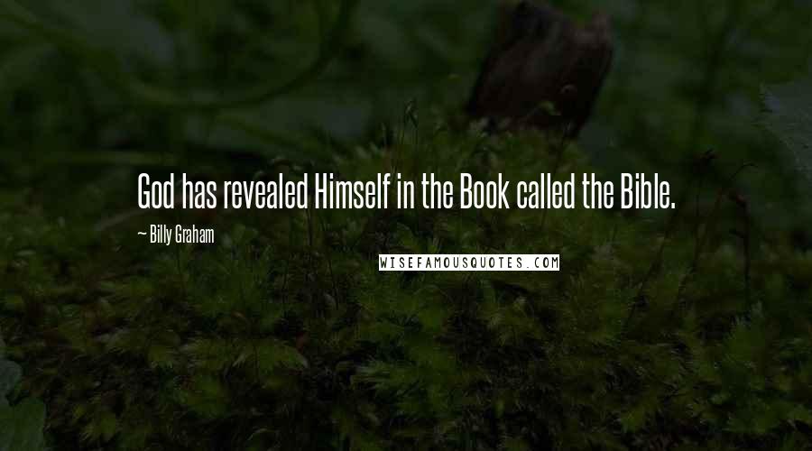Billy Graham Quotes: God has revealed Himself in the Book called the Bible.