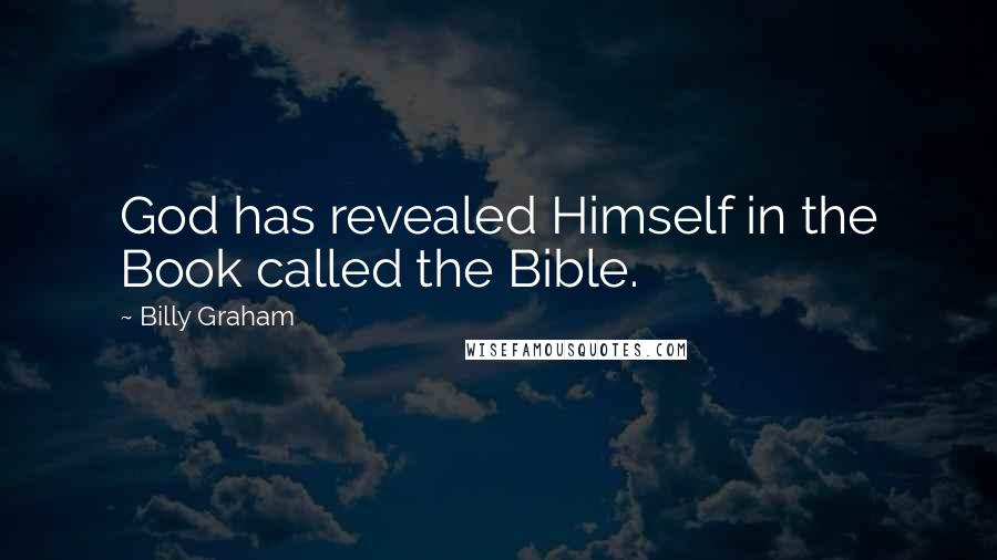 Billy Graham Quotes: God has revealed Himself in the Book called the Bible.