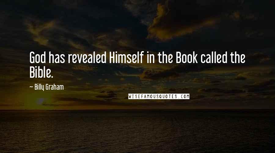 Billy Graham Quotes: God has revealed Himself in the Book called the Bible.