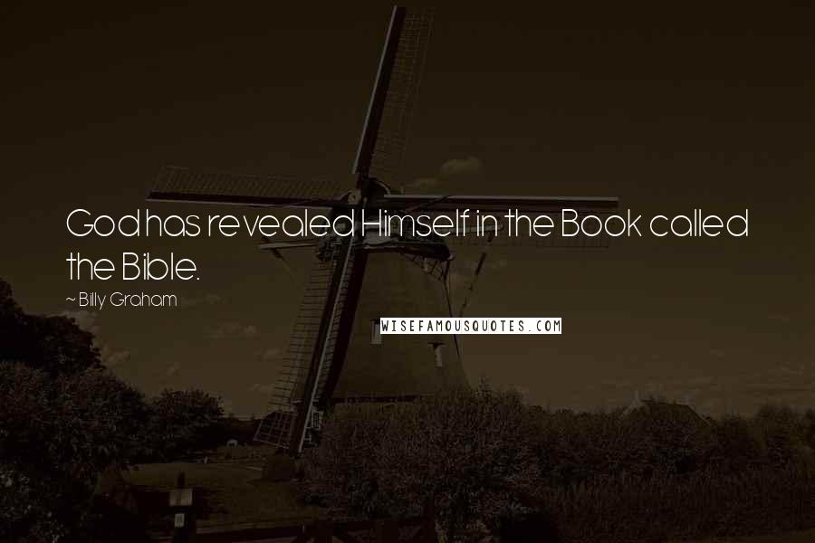 Billy Graham Quotes: God has revealed Himself in the Book called the Bible.
