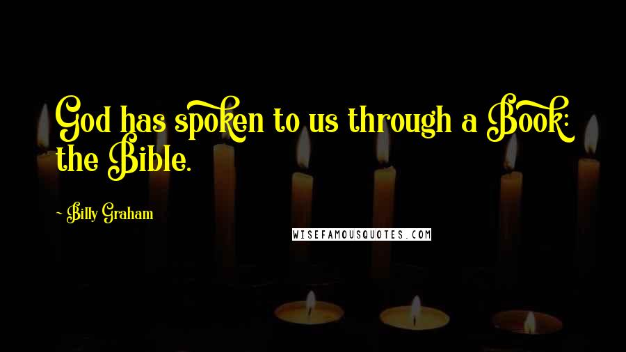 Billy Graham Quotes: God has spoken to us through a Book: the Bible.