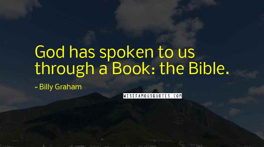 Billy Graham Quotes: God has spoken to us through a Book: the Bible.