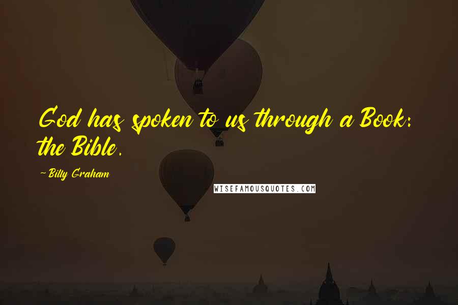Billy Graham Quotes: God has spoken to us through a Book: the Bible.