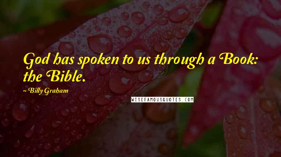 Billy Graham Quotes: God has spoken to us through a Book: the Bible.