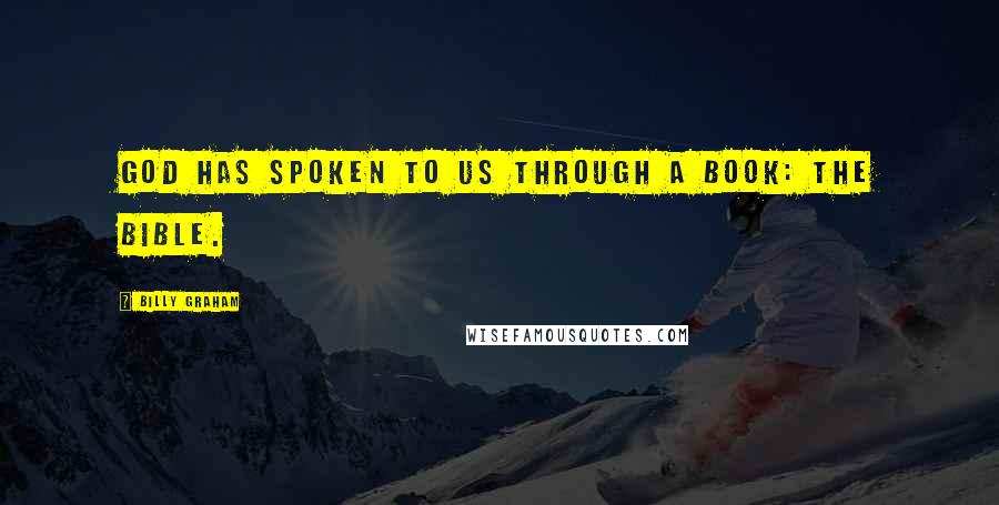 Billy Graham Quotes: God has spoken to us through a Book: the Bible.