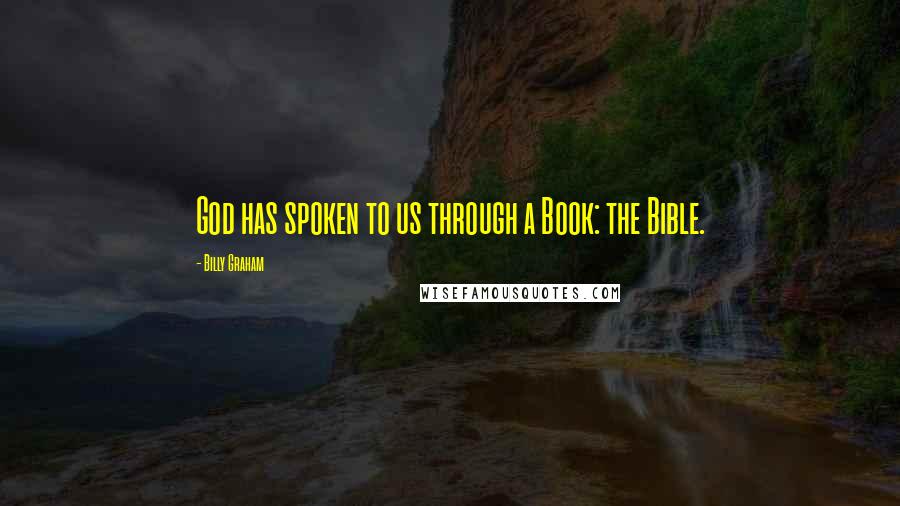 Billy Graham Quotes: God has spoken to us through a Book: the Bible.