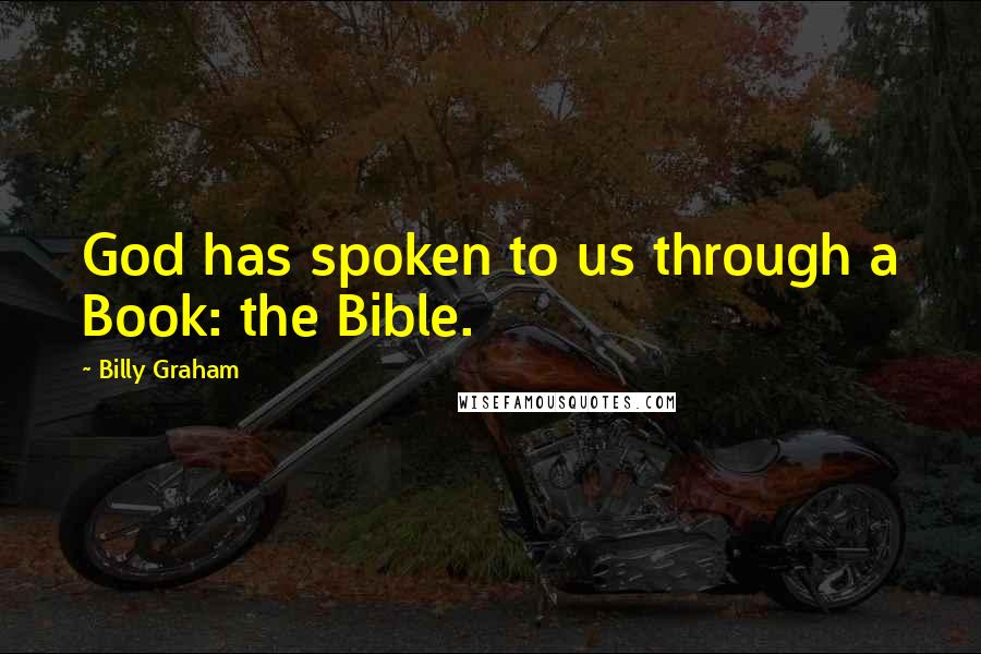 Billy Graham Quotes: God has spoken to us through a Book: the Bible.