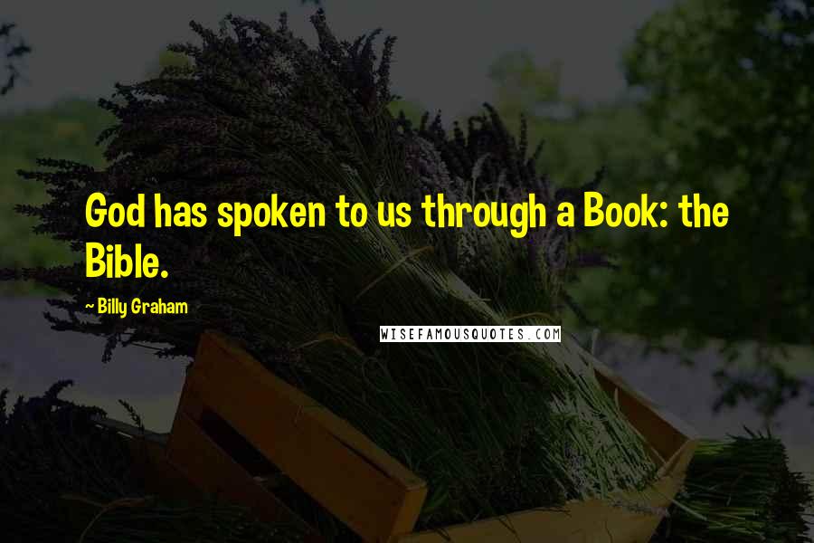 Billy Graham Quotes: God has spoken to us through a Book: the Bible.