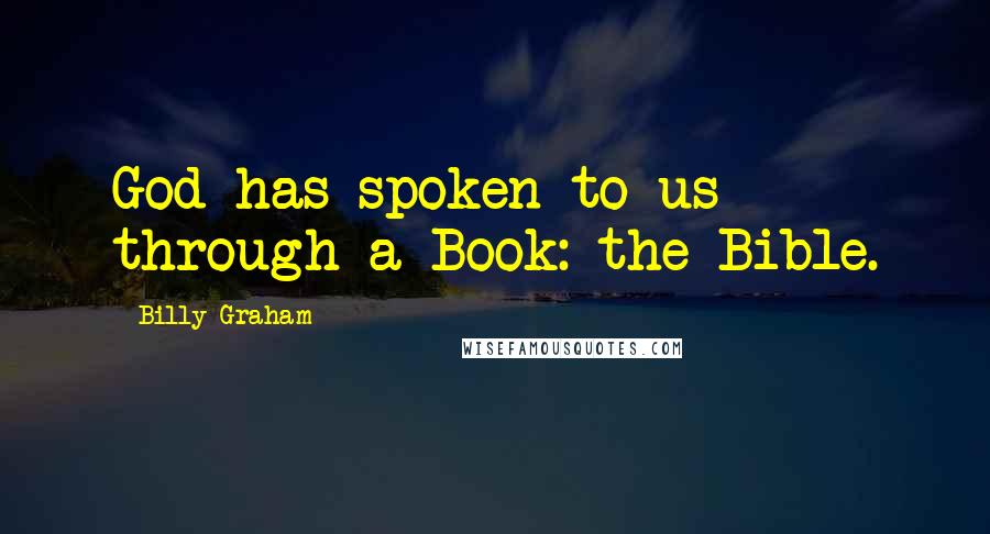 Billy Graham Quotes: God has spoken to us through a Book: the Bible.