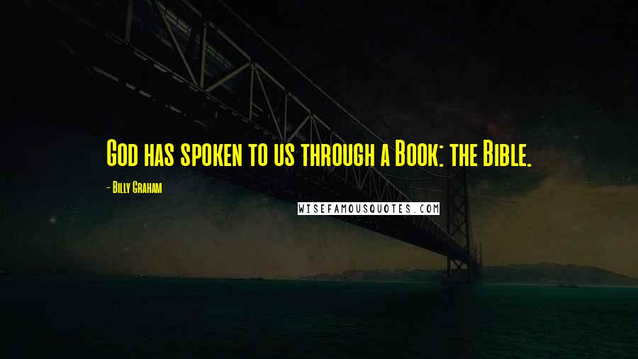 Billy Graham Quotes: God has spoken to us through a Book: the Bible.