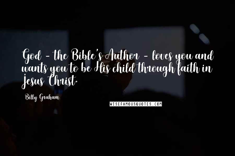 Billy Graham Quotes: God - the Bible's Author - loves you and wants you to be His child through faith in Jesus Christ.