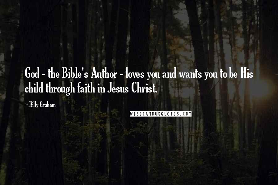 Billy Graham Quotes: God - the Bible's Author - loves you and wants you to be His child through faith in Jesus Christ.