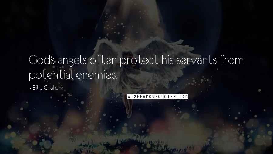 Billy Graham Quotes: God's angels often protect his servants from potential enemies.