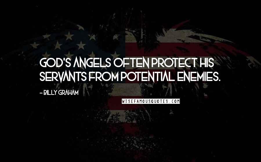 Billy Graham Quotes: God's angels often protect his servants from potential enemies.