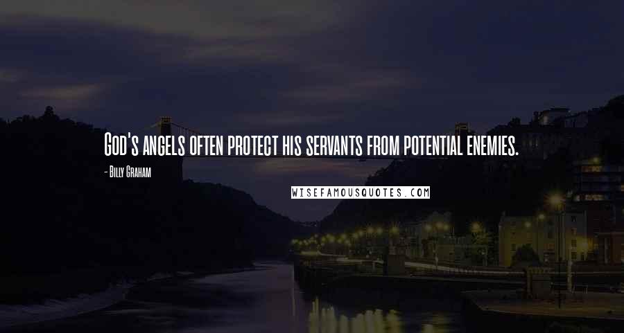 Billy Graham Quotes: God's angels often protect his servants from potential enemies.