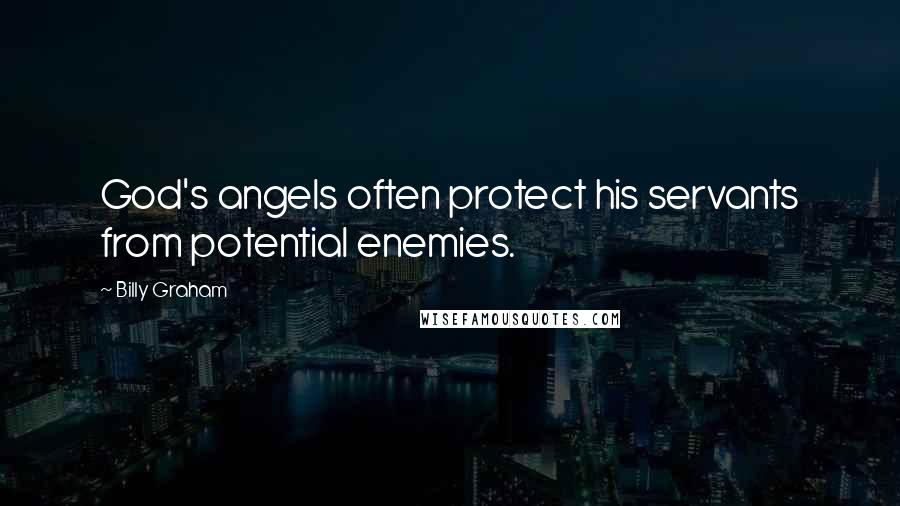 Billy Graham Quotes: God's angels often protect his servants from potential enemies.