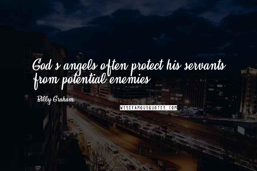 Billy Graham Quotes: God's angels often protect his servants from potential enemies.