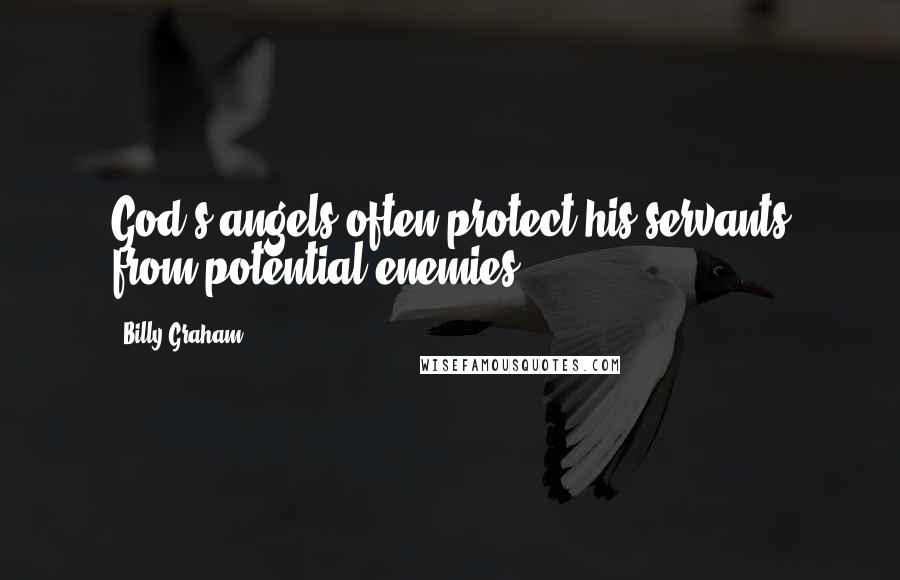 Billy Graham Quotes: God's angels often protect his servants from potential enemies.