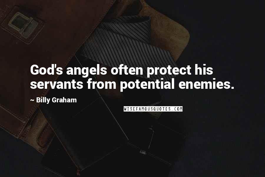 Billy Graham Quotes: God's angels often protect his servants from potential enemies.
