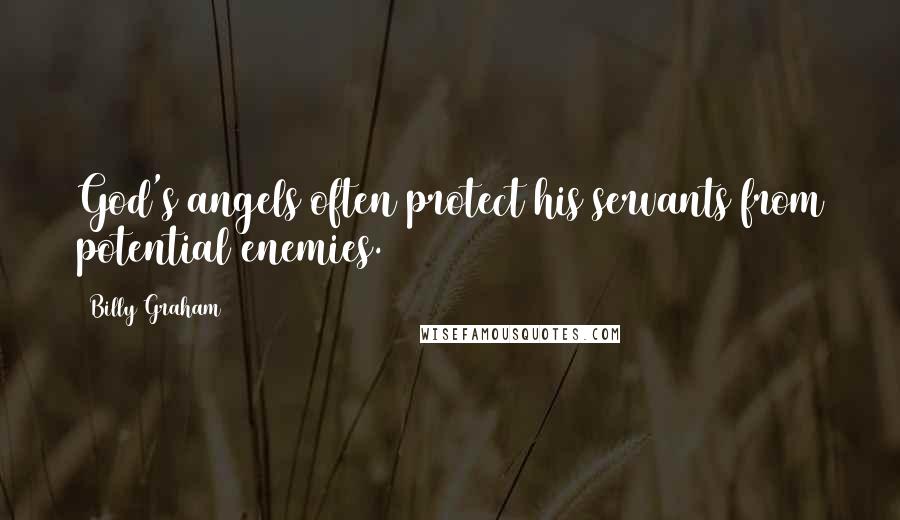 Billy Graham Quotes: God's angels often protect his servants from potential enemies.