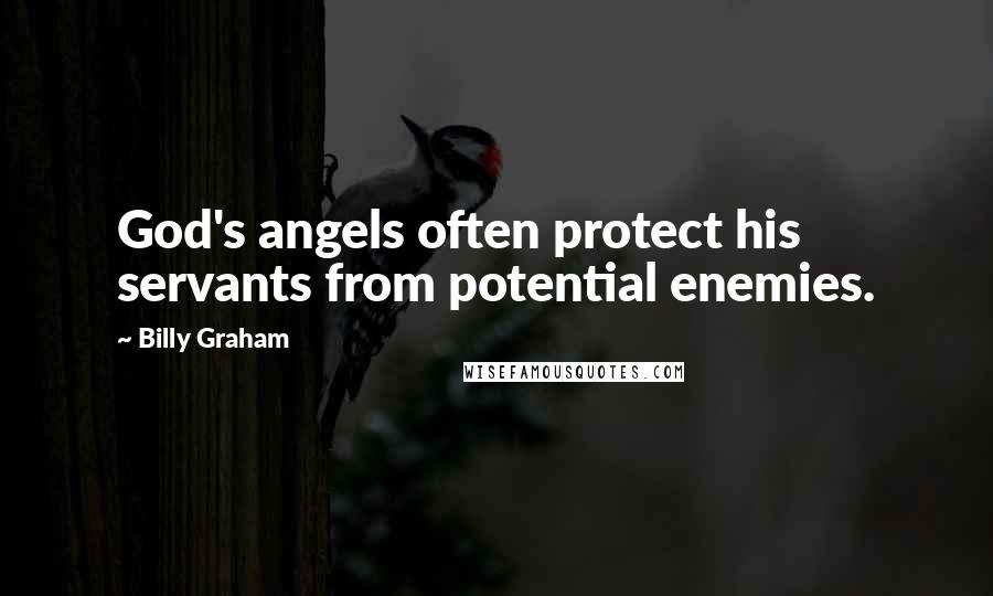 Billy Graham Quotes: God's angels often protect his servants from potential enemies.