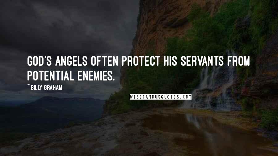 Billy Graham Quotes: God's angels often protect his servants from potential enemies.