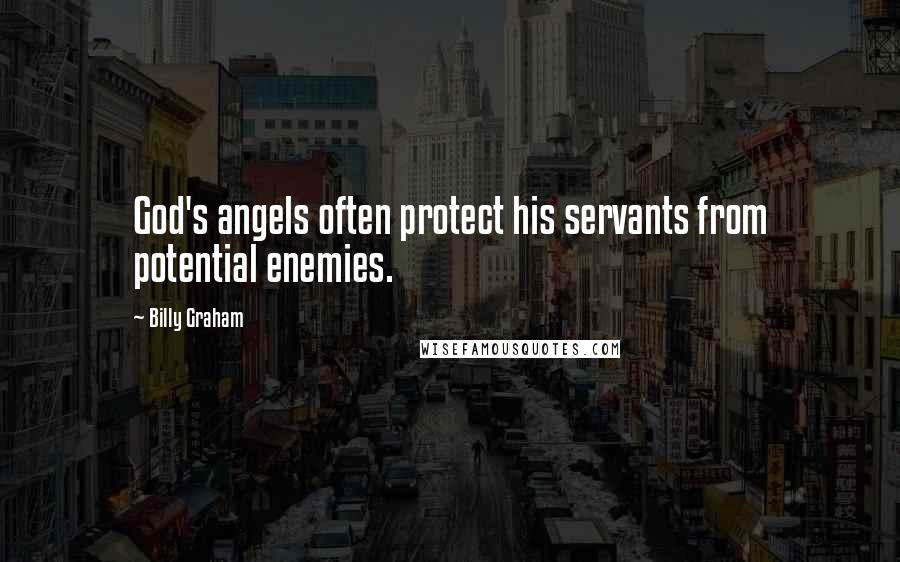 Billy Graham Quotes: God's angels often protect his servants from potential enemies.