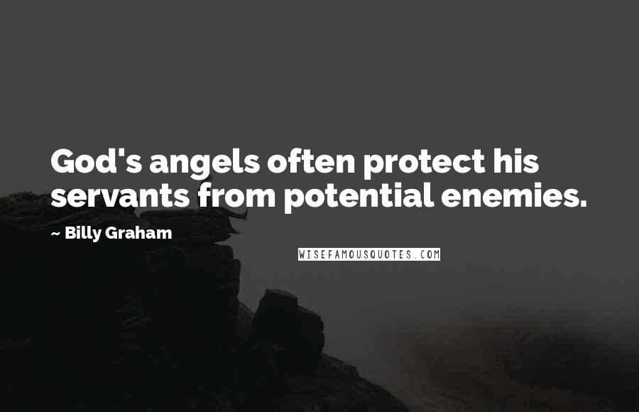 Billy Graham Quotes: God's angels often protect his servants from potential enemies.