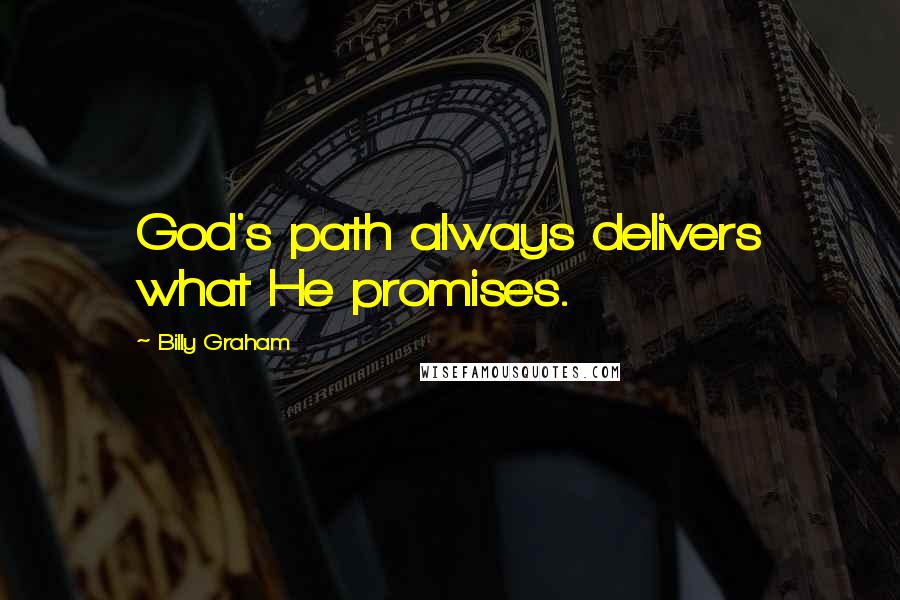 Billy Graham Quotes: God's path always delivers what He promises.