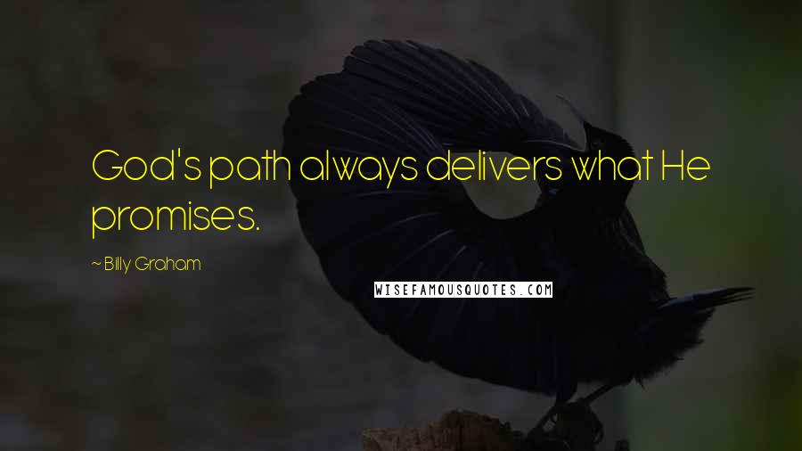 Billy Graham Quotes: God's path always delivers what He promises.