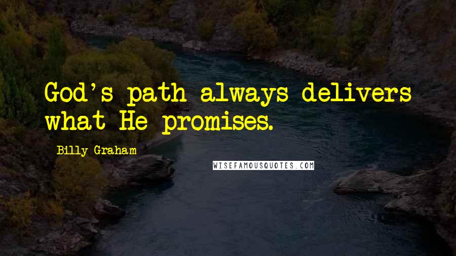 Billy Graham Quotes: God's path always delivers what He promises.