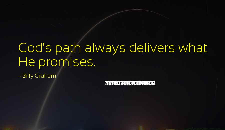 Billy Graham Quotes: God's path always delivers what He promises.